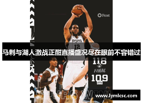 马刺与湖人激战正酣直播盛况尽在眼前不容错过